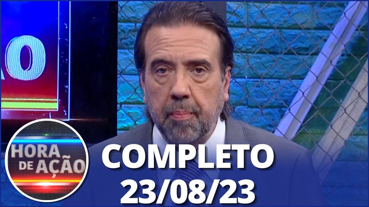 Hora de Ação (23/08/23) | Completo