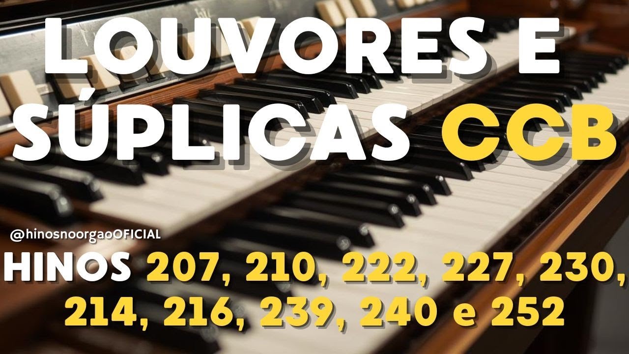 LOUVORES E SÚPLICAS CCB ÓRGÃO. 207, 210, 222, 227, 230, 214, 216, 240 e 252.