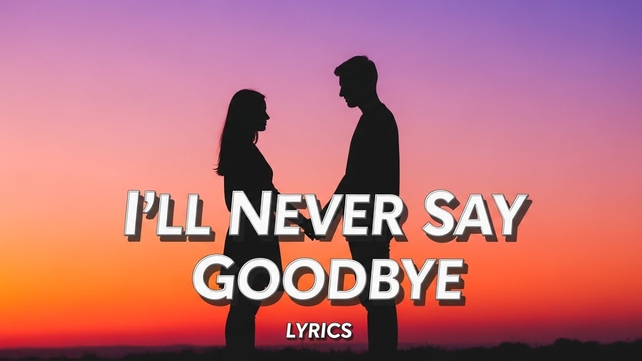 I’ll Never Say Goodbye(lyrics)