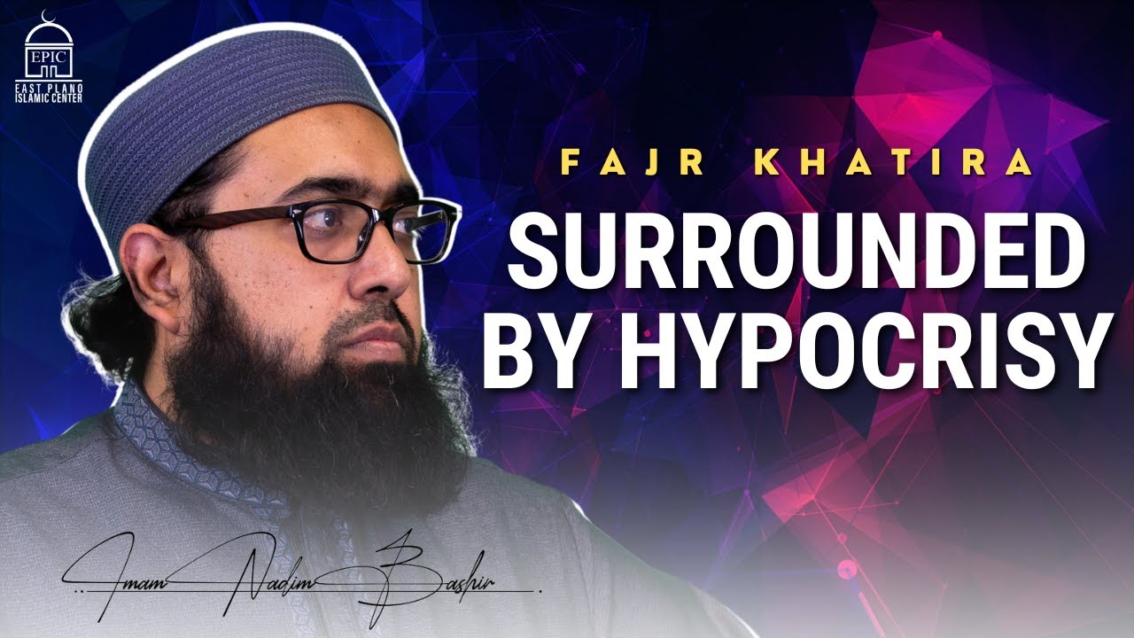 Surrounded by Hypocrisy | Fajr Khatira | Imam Nadim Bashir