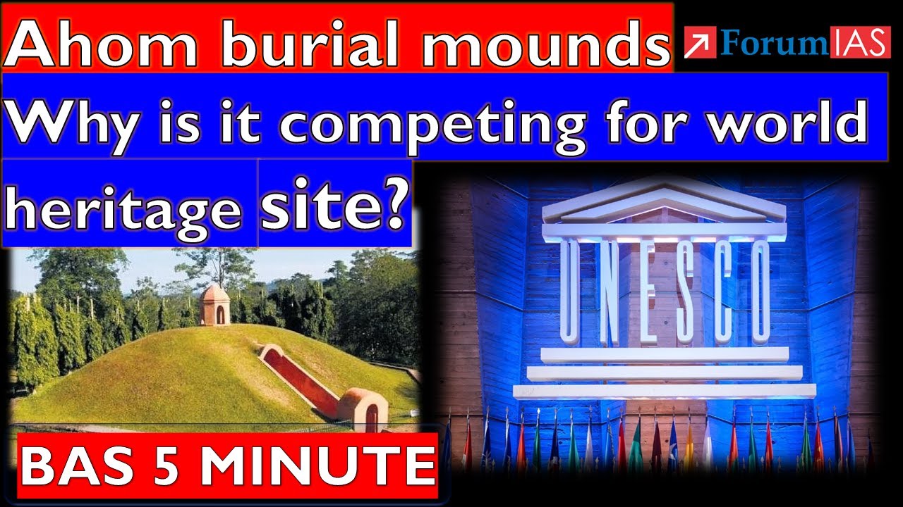 Ahom burial mounds: Why is it competing for world heritage site?|Forum IAS | BAS 5 MINUTE |