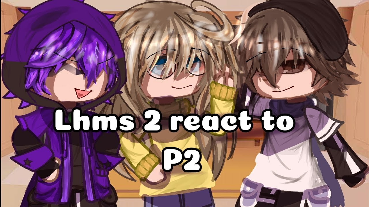 °•Lhms 2 react to...•°P2