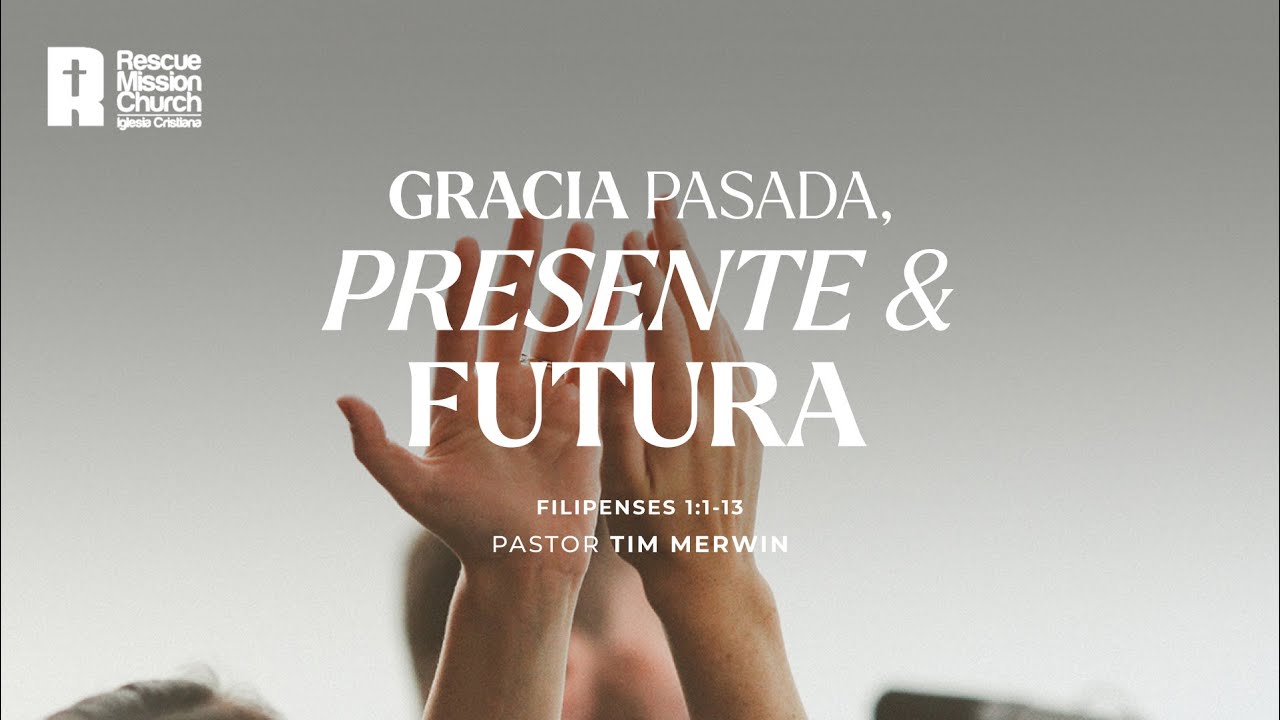 “Gracia pasada, presente y futura” | Filipenses 1:1-13 | Pastor Tim Merwin