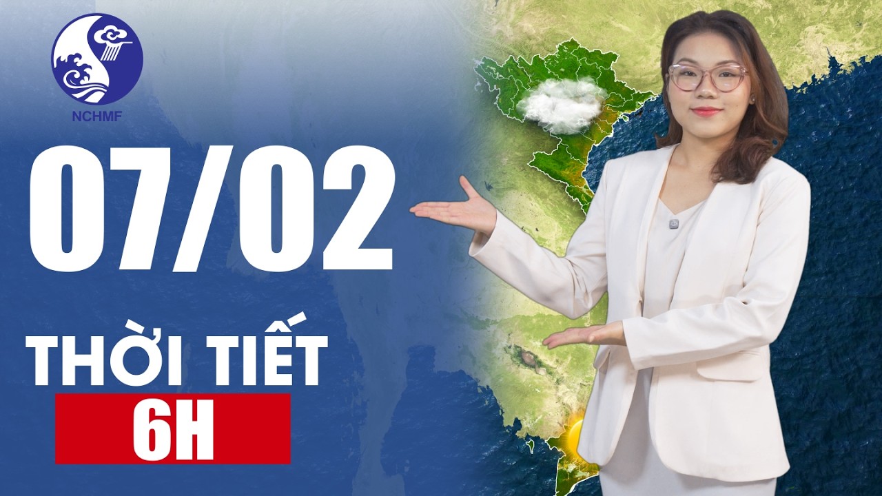 Dự báo khí tượng thủy văn quốc gia | Dự báo thời tiết 6H ngày 07/02/2026