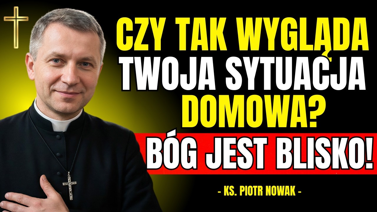 BÓG JEST BLISKO TWOJEGO DOMU, JEŚLI TO SIĘ DZIEJE W TWOIM DOMU! | Ks. Piotr Nowak