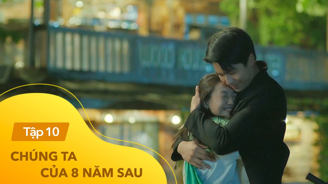 Chúng ta của 8 năm sau tập 10 | Dương giãy đành đạch, tiếc nuối khi biết mình quá ngây thơ