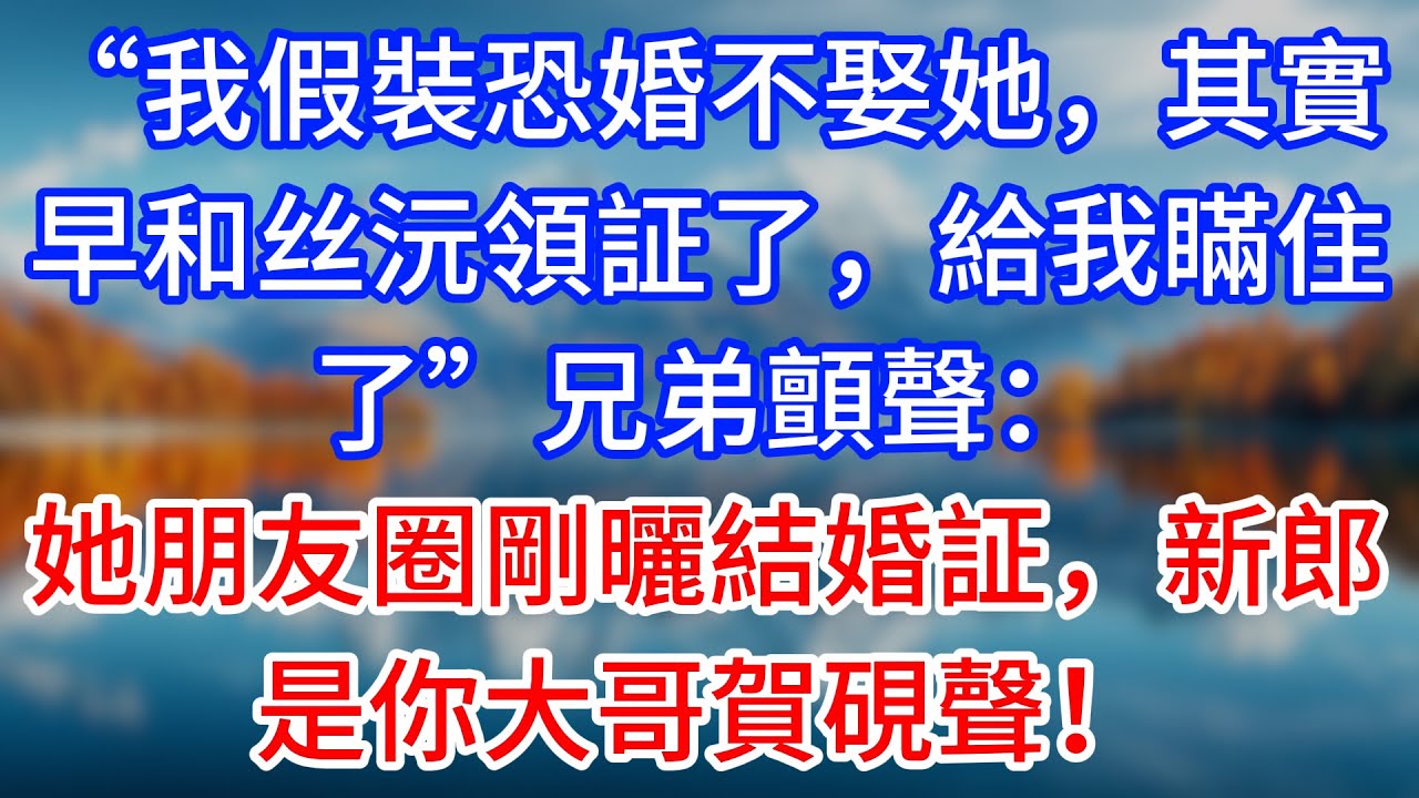 【完結】“我假裝恐婚不娶她，其實早和丝沅領証了，給我瞞住了”兄弟顫聲：她朋友圈剛曬結婚証，新郎是你大哥賀硯聲！#為人處世 #生活經驗 #情感故事 #故事 #小說 #戀愛 #情感 #婚姻