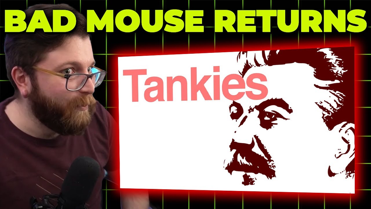BAD MOUSE RETURNS WITH A VIDEO ON... TANKIES?