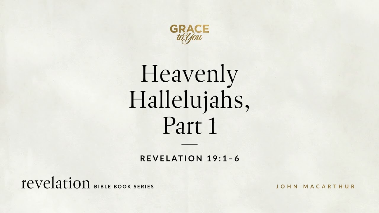 Heavenly Hallelujahs, Part 1 (Revelation 19:1&ndash;6) John MacArthur