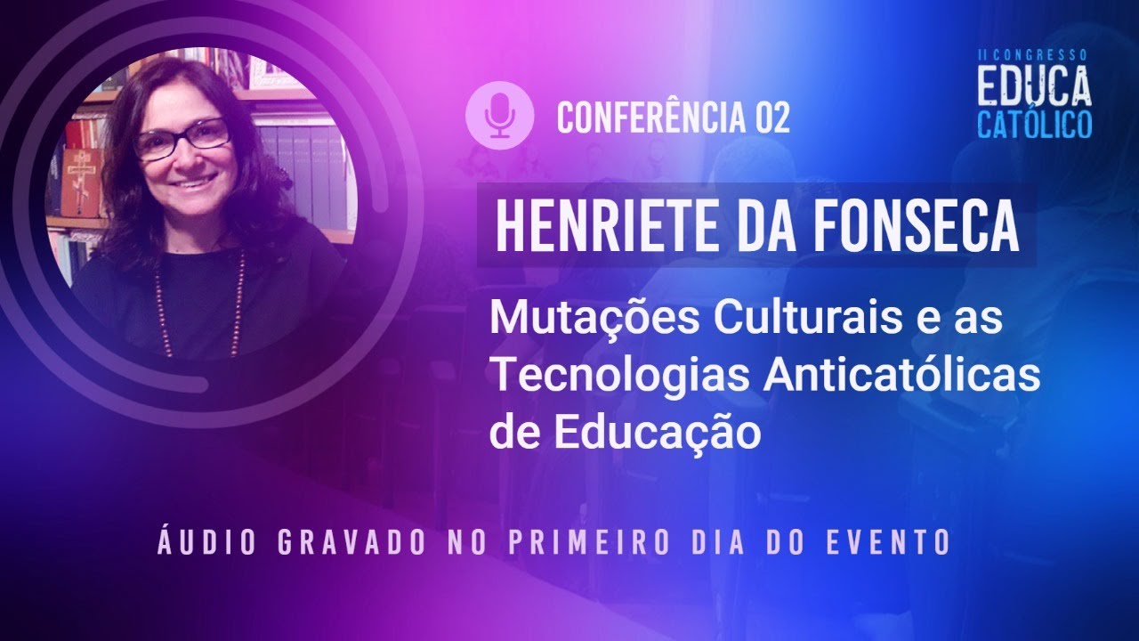 Conferência 02 -  Henriete da Fonseca (II Educacatólico)