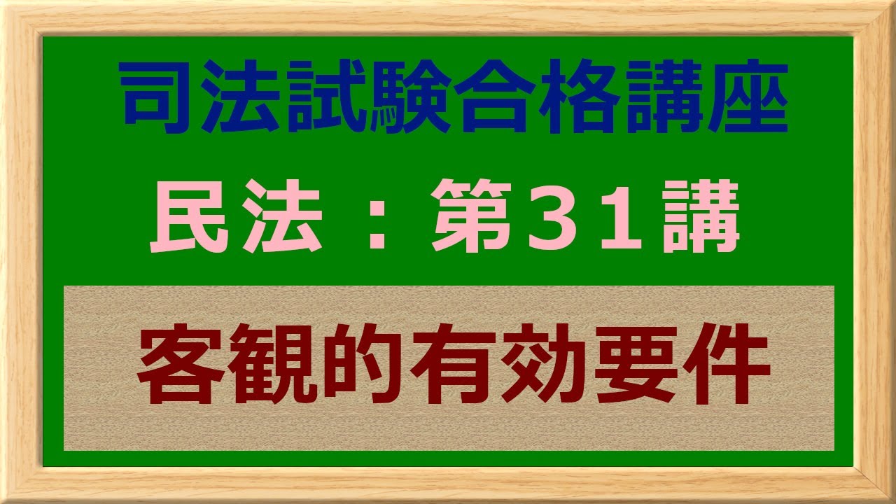 〔独学〕司法試験・予備試験合格講座　民法（基本知識・論証パターン編）第３１講：客観的有効要件 〔2021年版・民法改正対応済み〕