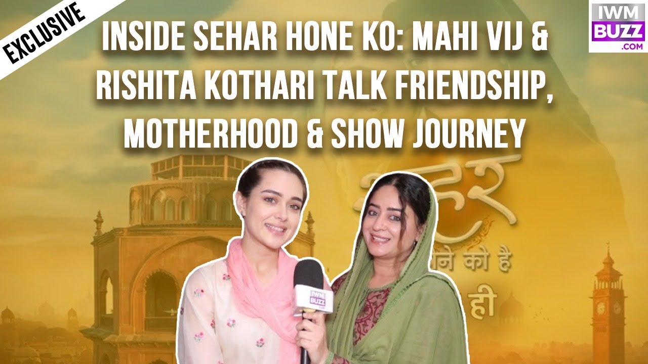 Inside Sehar Hone Ko: Mahi Vij & Rishita Kothari Talk Friendship, Motherhood & Show Journey
