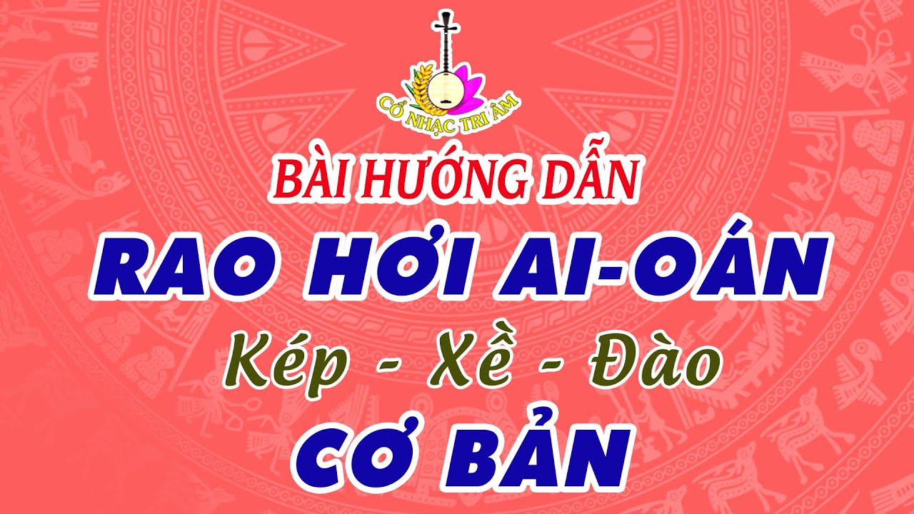 Bài hướng dẫn: RAO HƠI AI - OÁN (Kép, Xề, Đào) | Ký âm lòng bản và ký âm số | Cổ Nhạc Tri Âm