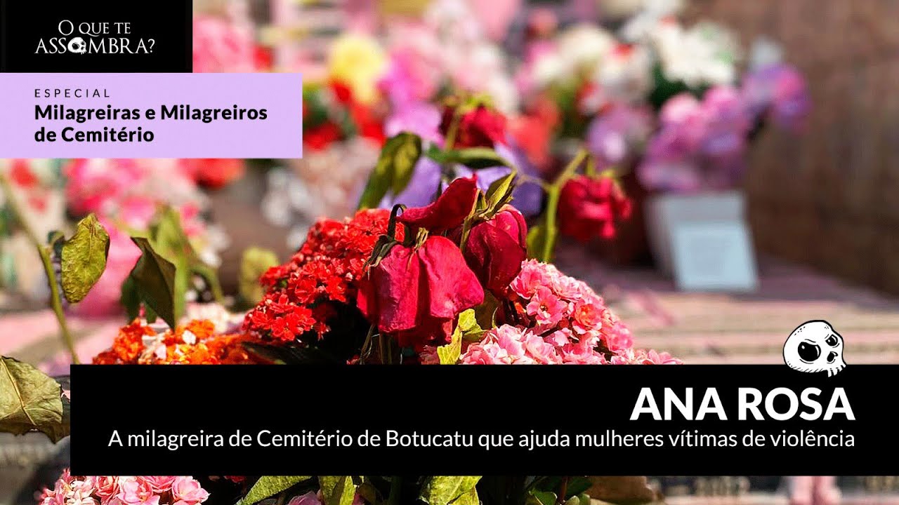 Anna Rosa - A milagreira de Cemitério de Botucatu, vingadora de mulheres agredidas.