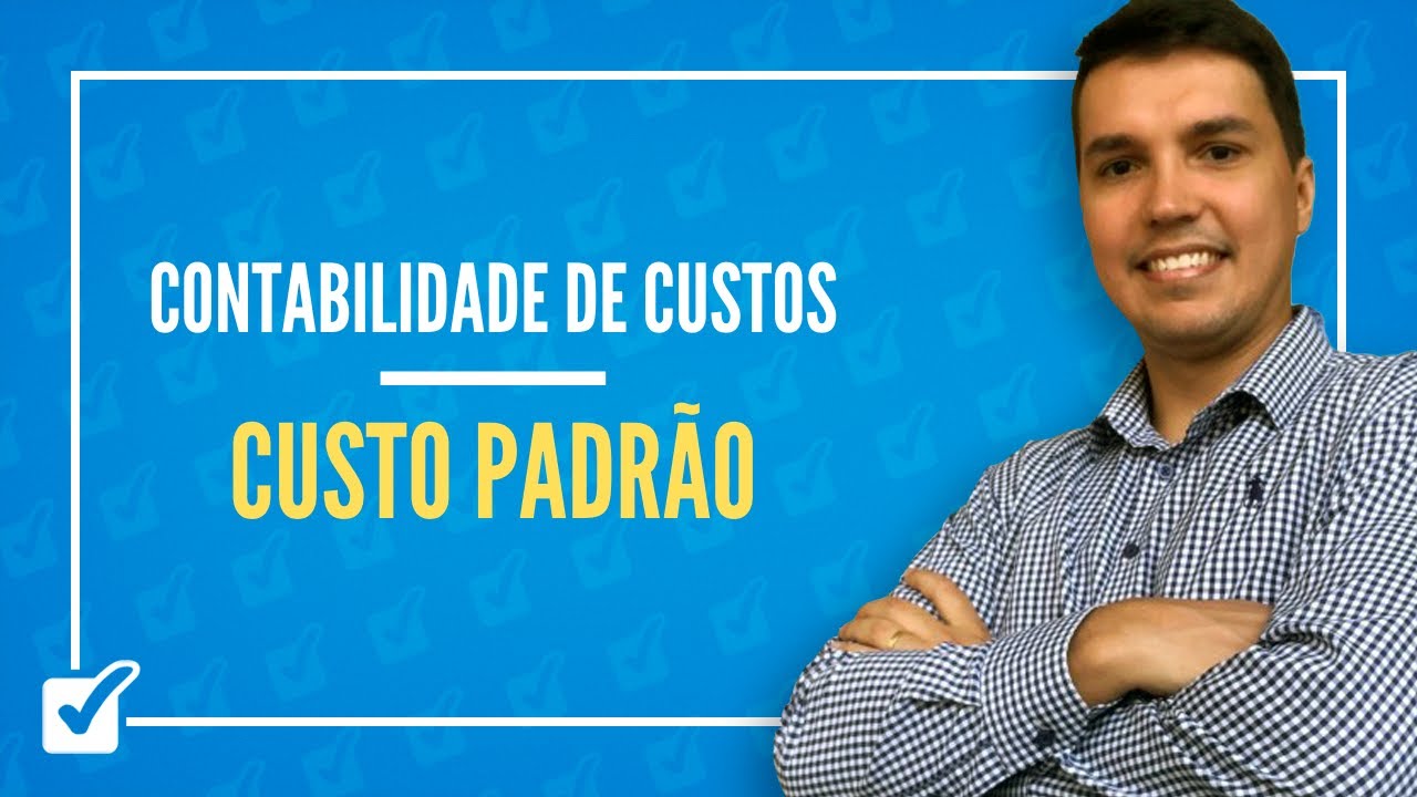 07. Aula de Custo Padr&atilde;o - Custos para Planejamento e Controle (Contabilidade de Custos)