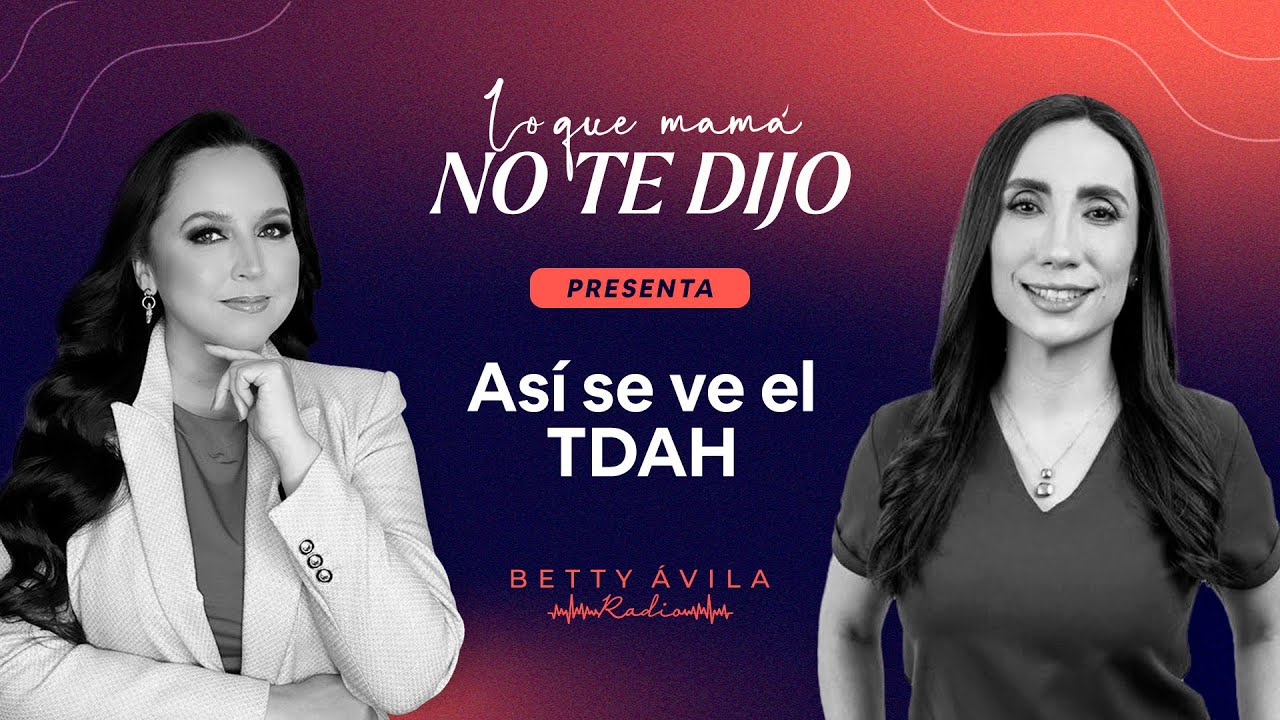 Así se ve el TDAH - Dra. Eva García Armendáriz y Betty Avila | 🎙️Podcast Lo que mamá no te dijo