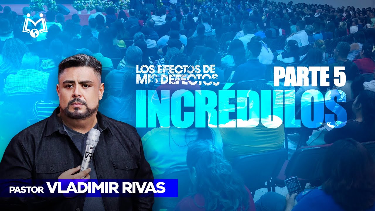 La Incredulidad en el Cristiano | Pastor Vladimir Rivas | Serie: Los Efectos de mis Defectos parte 5