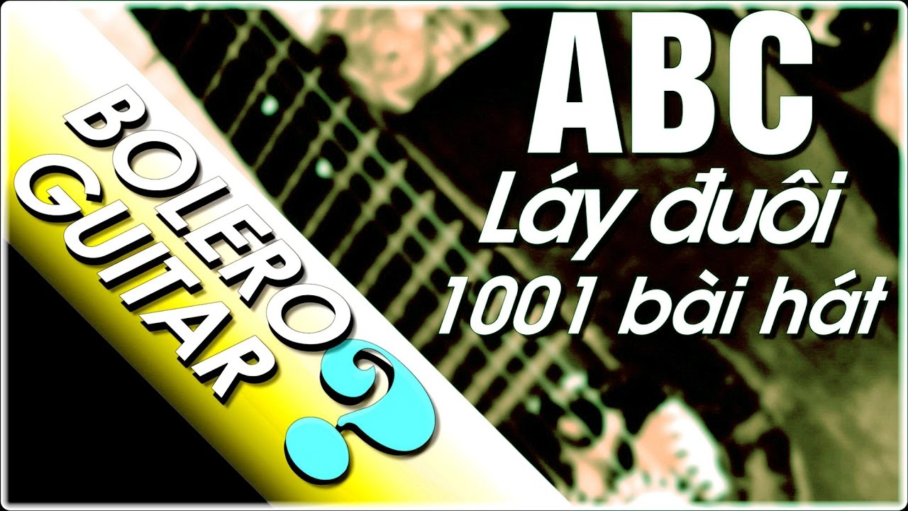 Hỏi đáp điệu bolero guitar ABC- Láy ngẫu hứng cho 1001 bài hát?