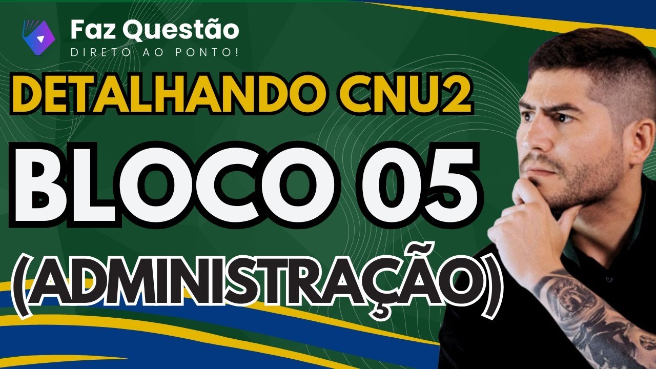 CNU BLOCO 05 (ADMINISTRA&Ccedil;&Atilde;O) - An&aacute;lise detalhada (+ Explica&ccedil;&atilde;o dos EIXOS TEM&Aacute;TICOS)