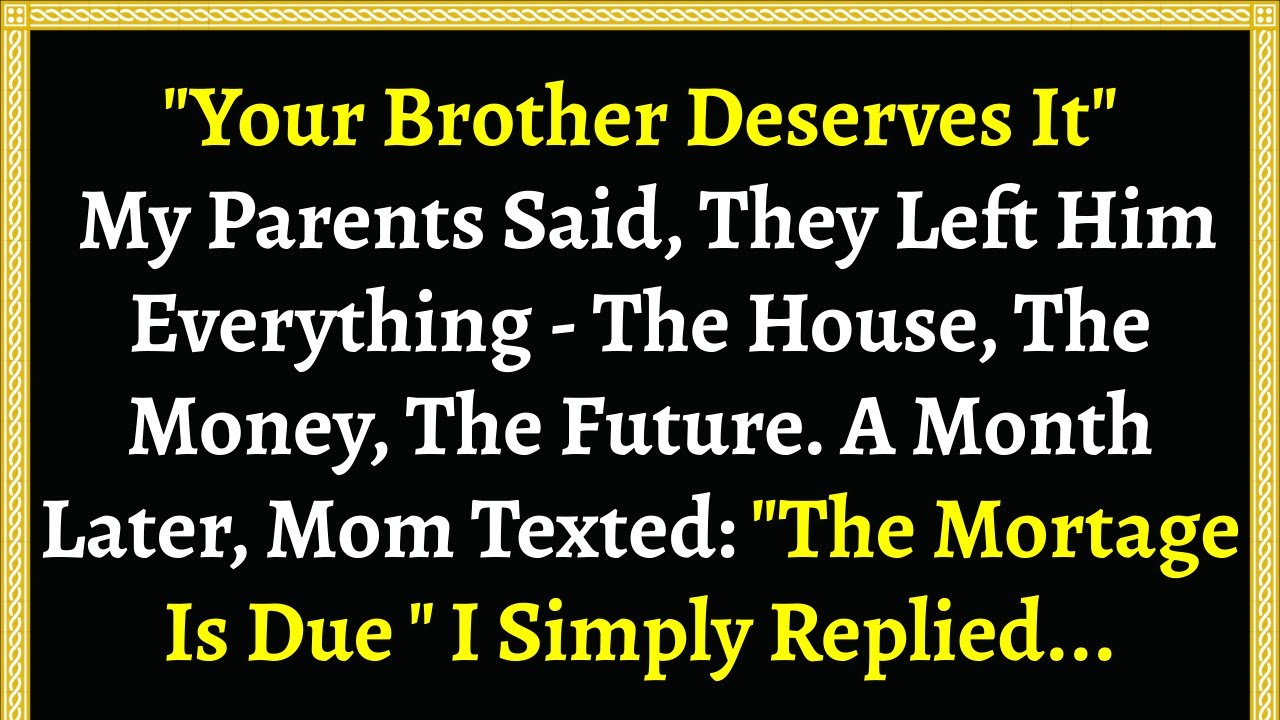 My Parents Said, “Your Brother Deserves It”—And Left Everything To Him In Their Will, So I...