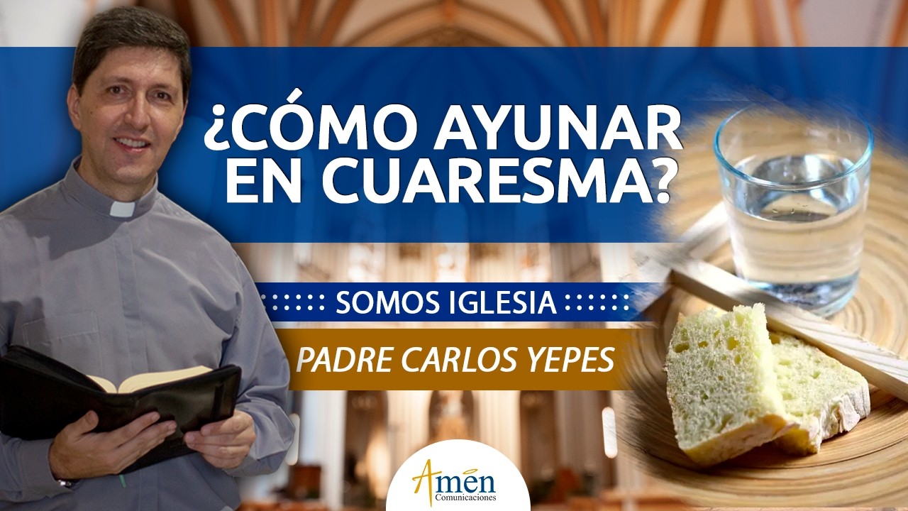 El ayuno que transforma en Cuaresma  | Padre Carlos Yepes | Somos Iglesia