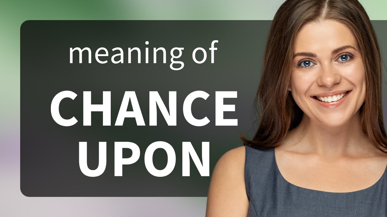 Chance upon &mdash; CHANCE UPON definition