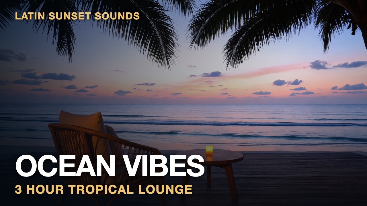 OCEAN VIBES 🌴 | Latin Chill & Tropical Lounge Music for Relaxing Evenings