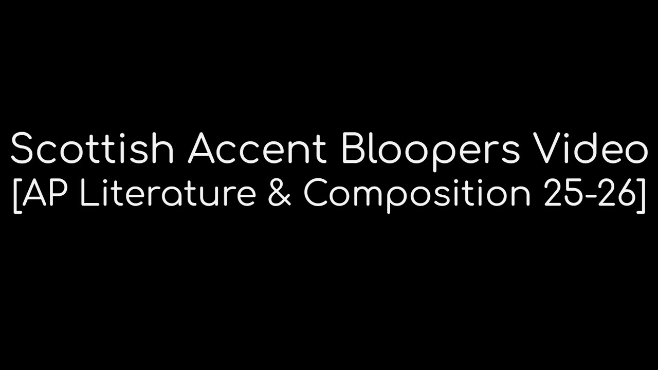 Scottish Accent Bloopers Video [AP Literature & Composition 25-26]