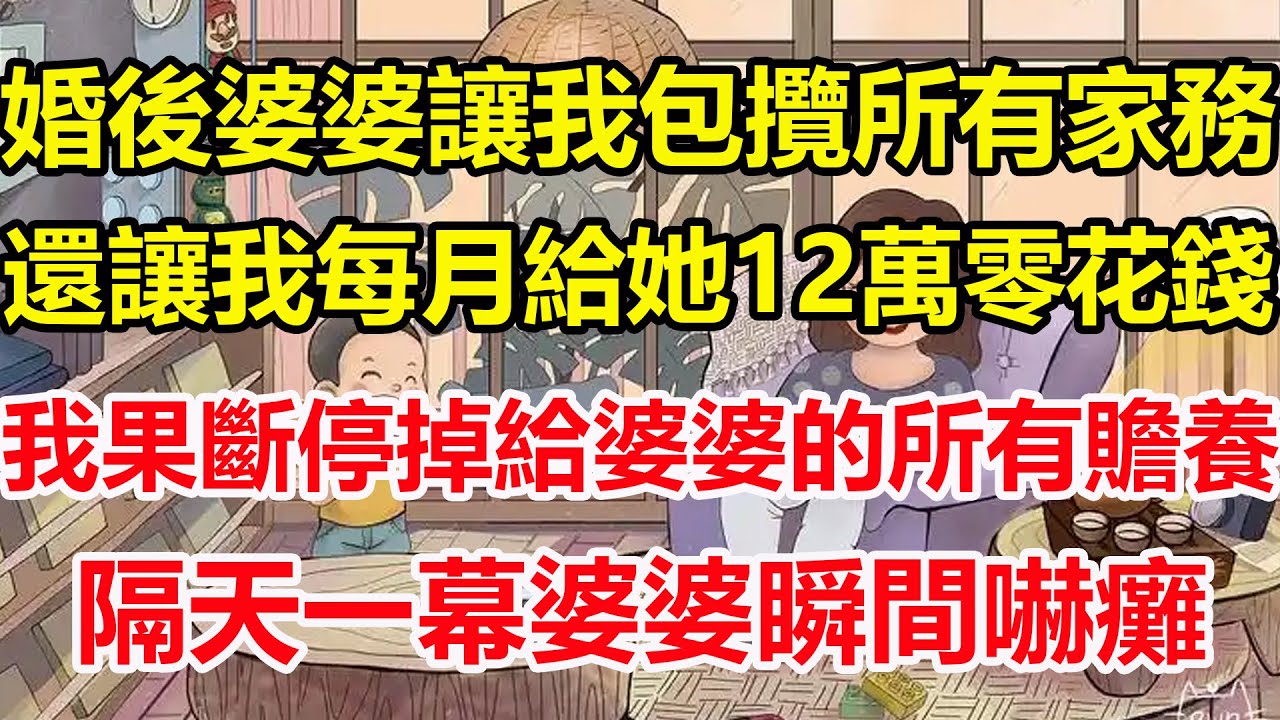 婚後婆婆讓我包攬所有家務，還讓我每月給她 12 萬零花錢，我果斷停掉給婆婆的所有贍養，隔天一幕婆婆瞬間嚇癱！#心寄奇旅#為人處世#生活經驗#情感#故事#彩礼#花開富貴#深夜淺讀