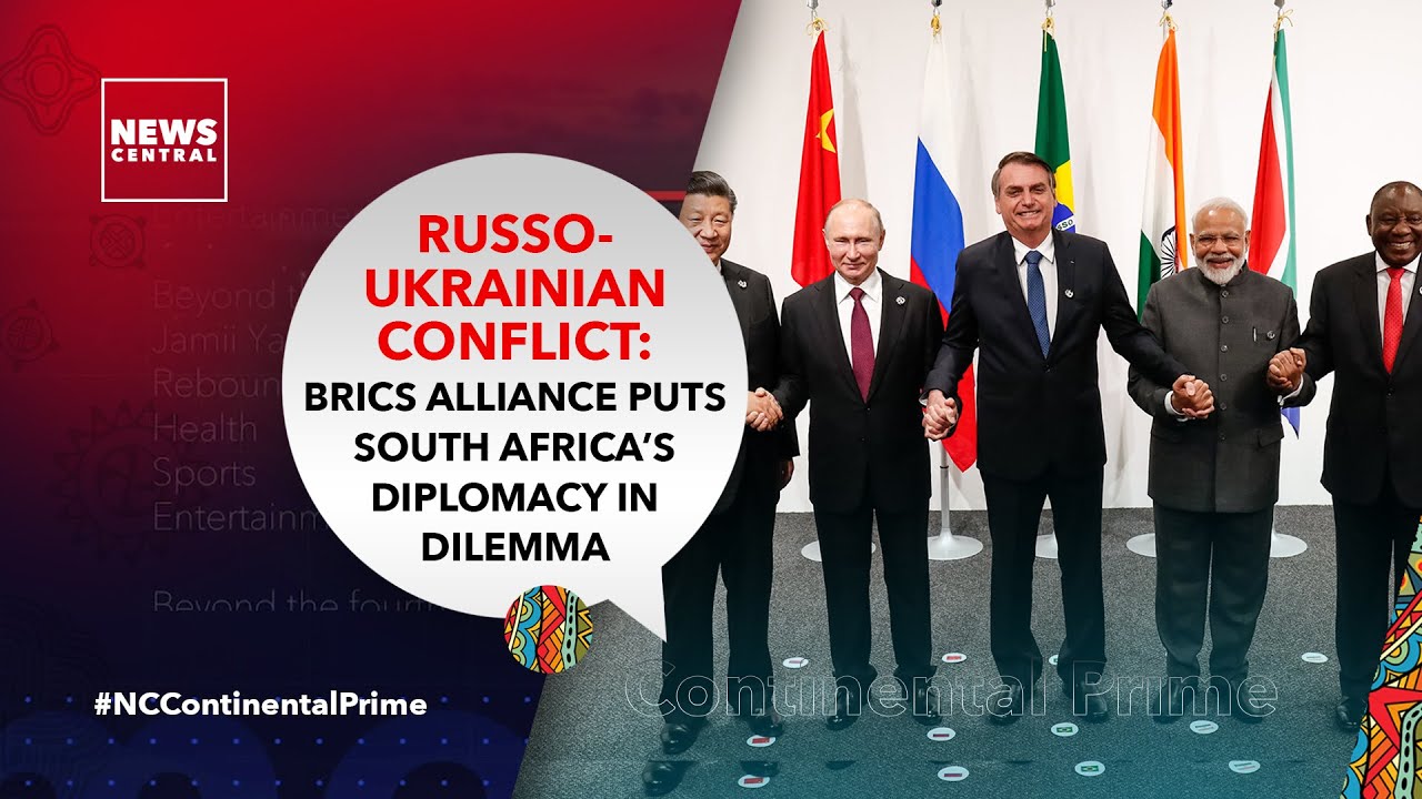 Russo-Ukranian Conflict: Brics Alliance Puts South Africa Diplomacy in Dilemma
