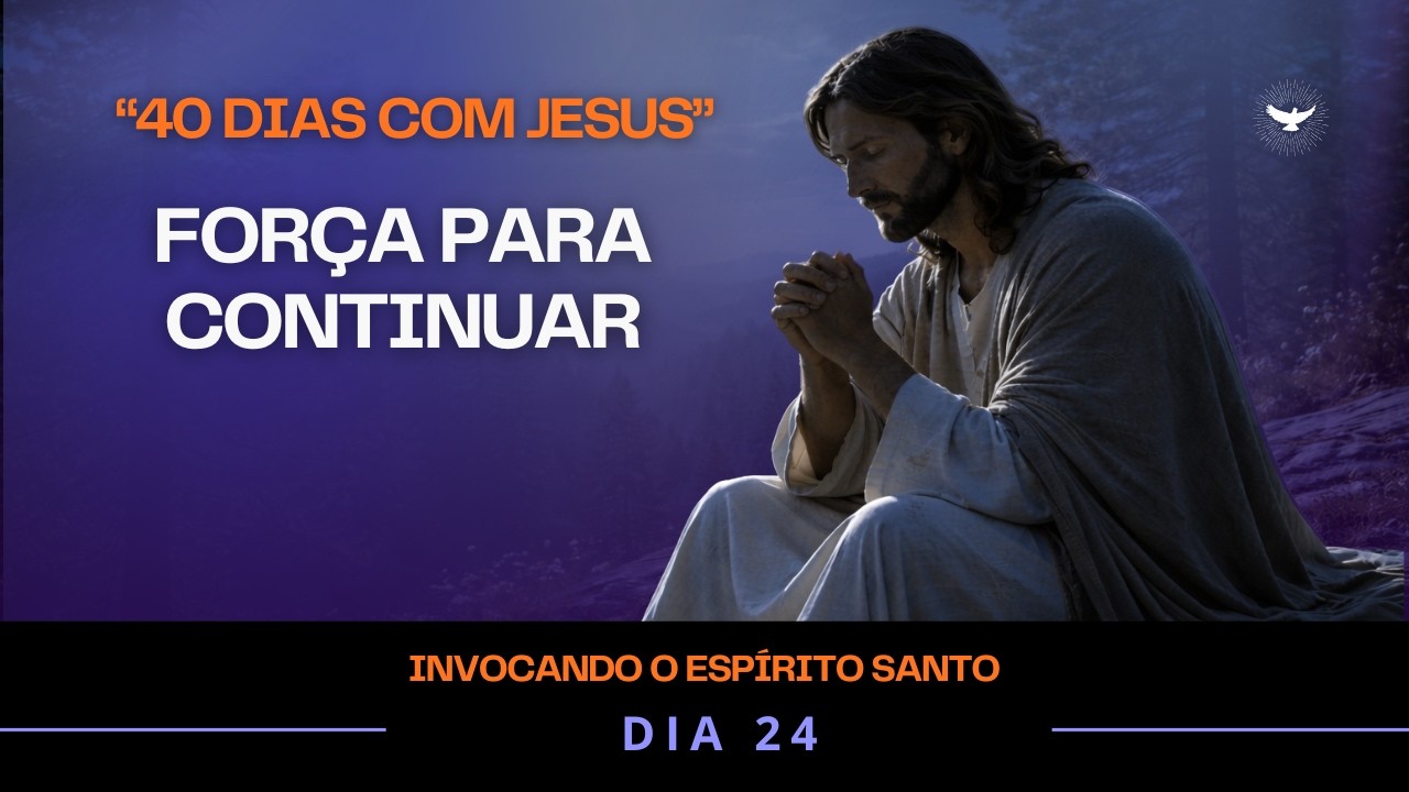 “Oração ao Espírito Santo – Fortaleça Sua Perseverança e Determinação” | 40 Dias com Jesus