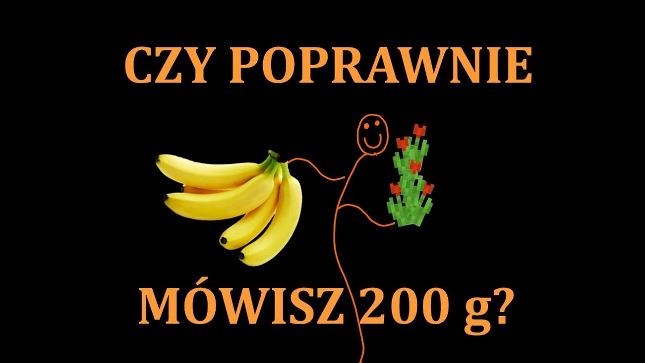 Czy poprawnie już mówisz 200 g?