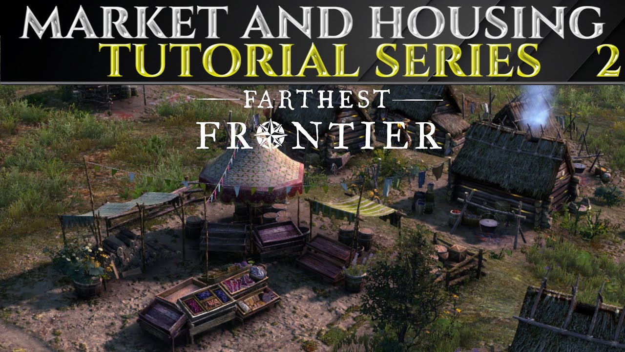 MARKET AND HOUSING - FARTHEST FRONTIER 1.0 Beginner Guide Ep 2