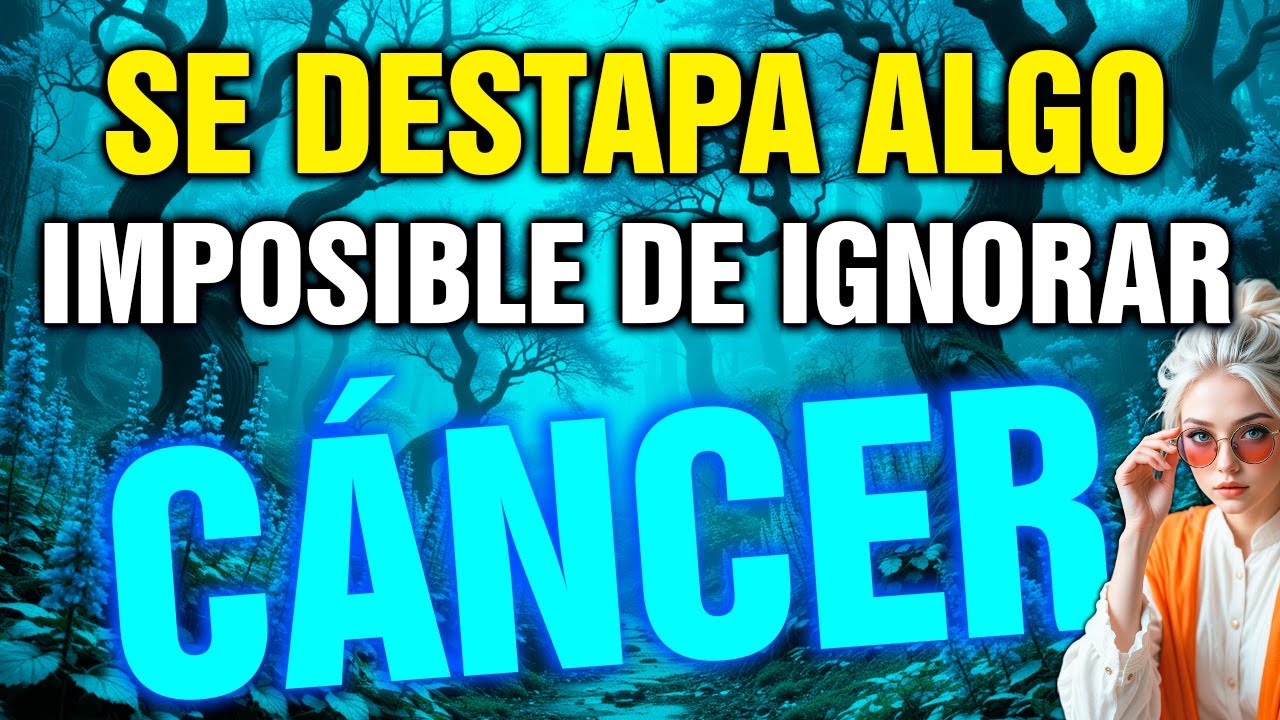 cáncer 😱 lo que SE DESTAPA AHORA CAMBIA tu VIDA para SIEMPRE 🔥