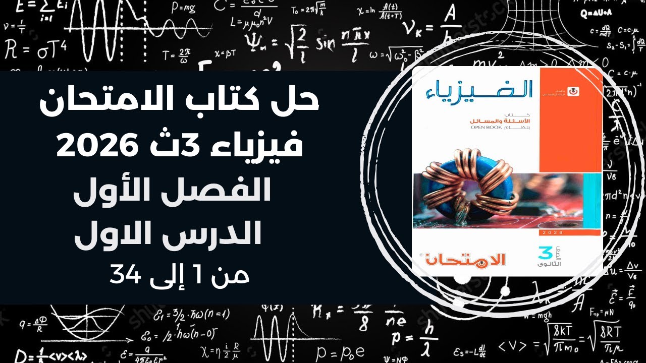 حل كتاب الامتحان فيزياء 3ث 2026 | الفصل الأول الدرس الأول من 1 إلى 34