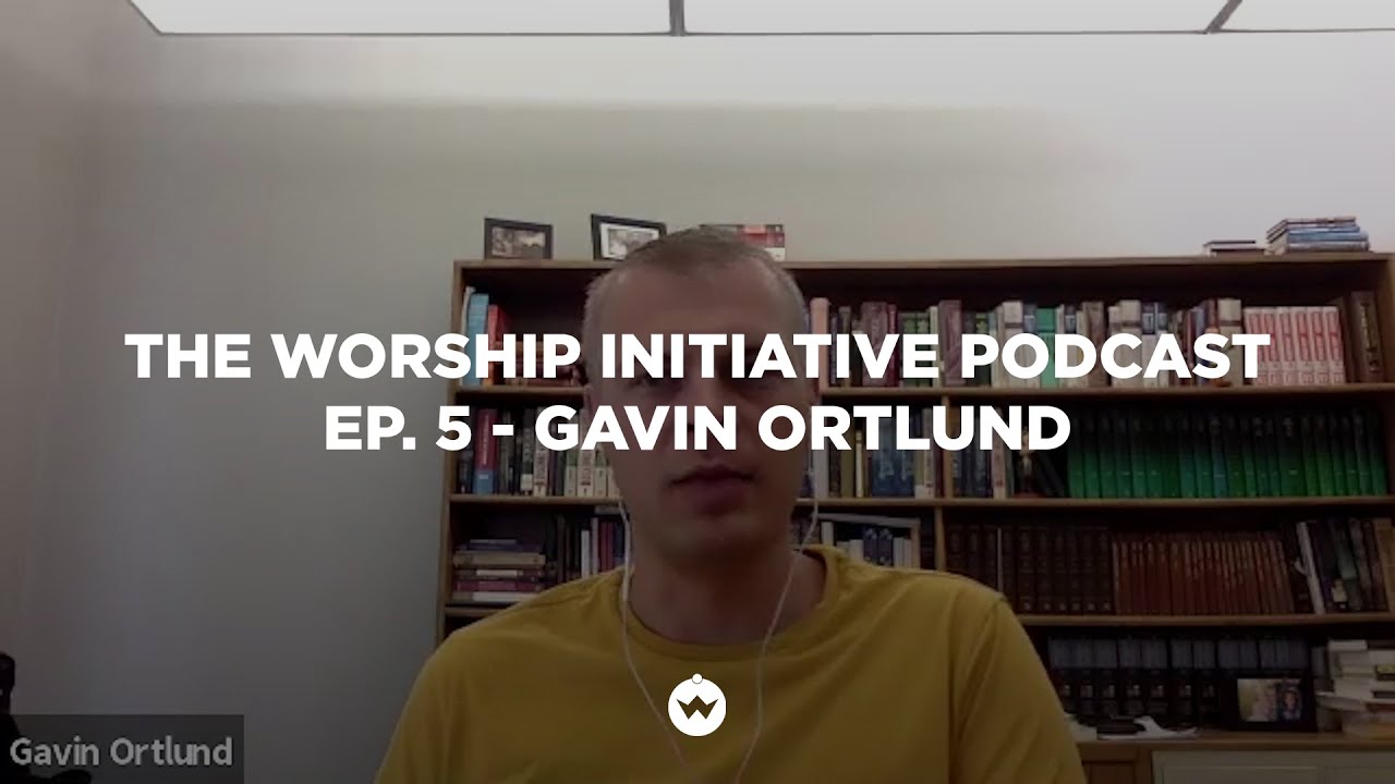 The Worship Initiative Podcast | Gavin Ortlund