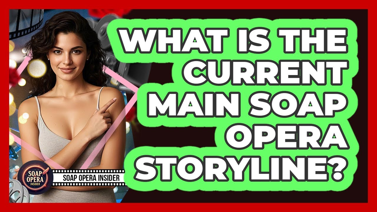 What Is The Current Main Soap Opera Storyline?