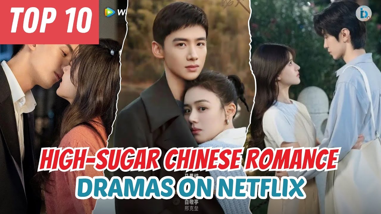 Top 10 High-Sugar Chinese Romance Dramas on Netflix | Zero Angst Dramas You Must Watch | Du Idols
