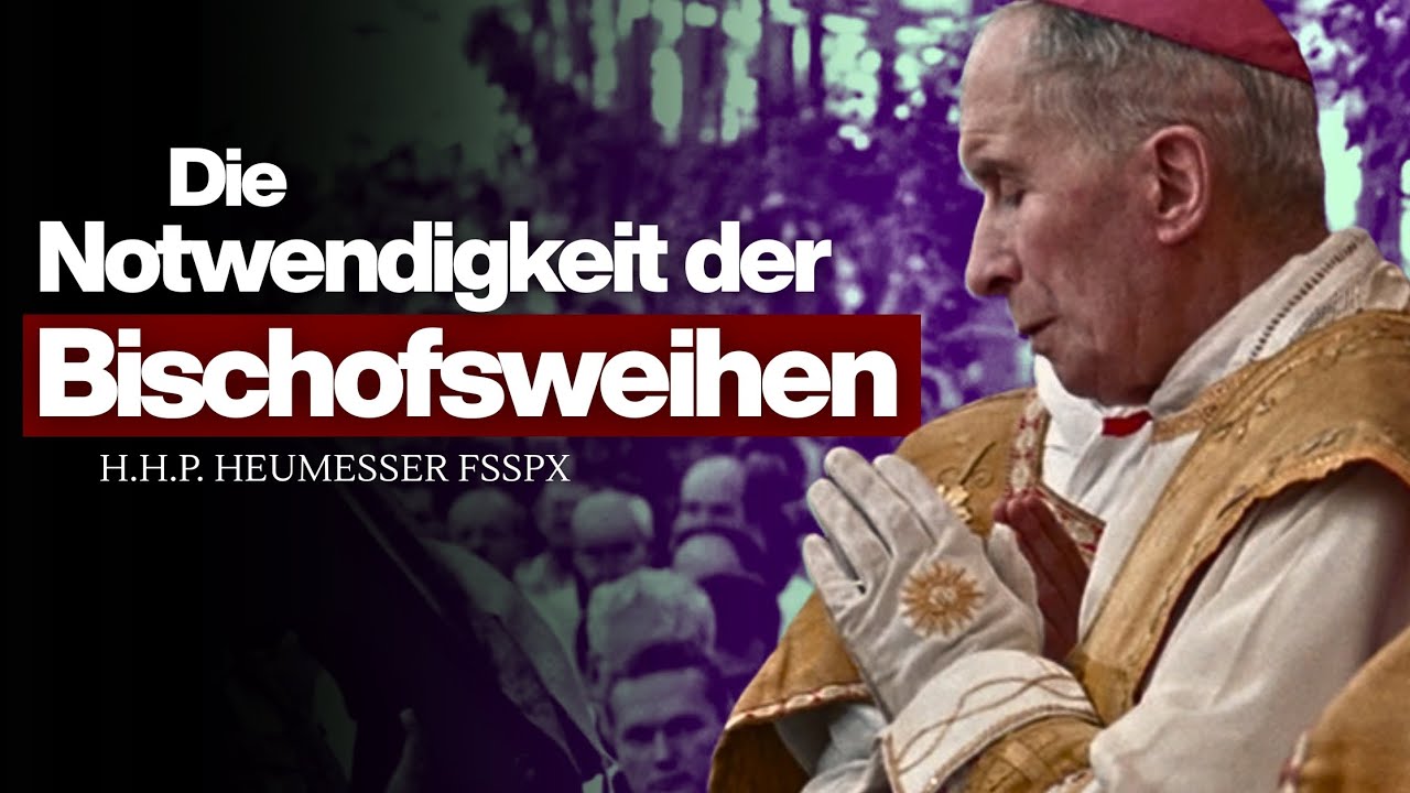 Die Notwendigkeit der Bischofsweihen - H.H. Pater Heumesser FSSPX