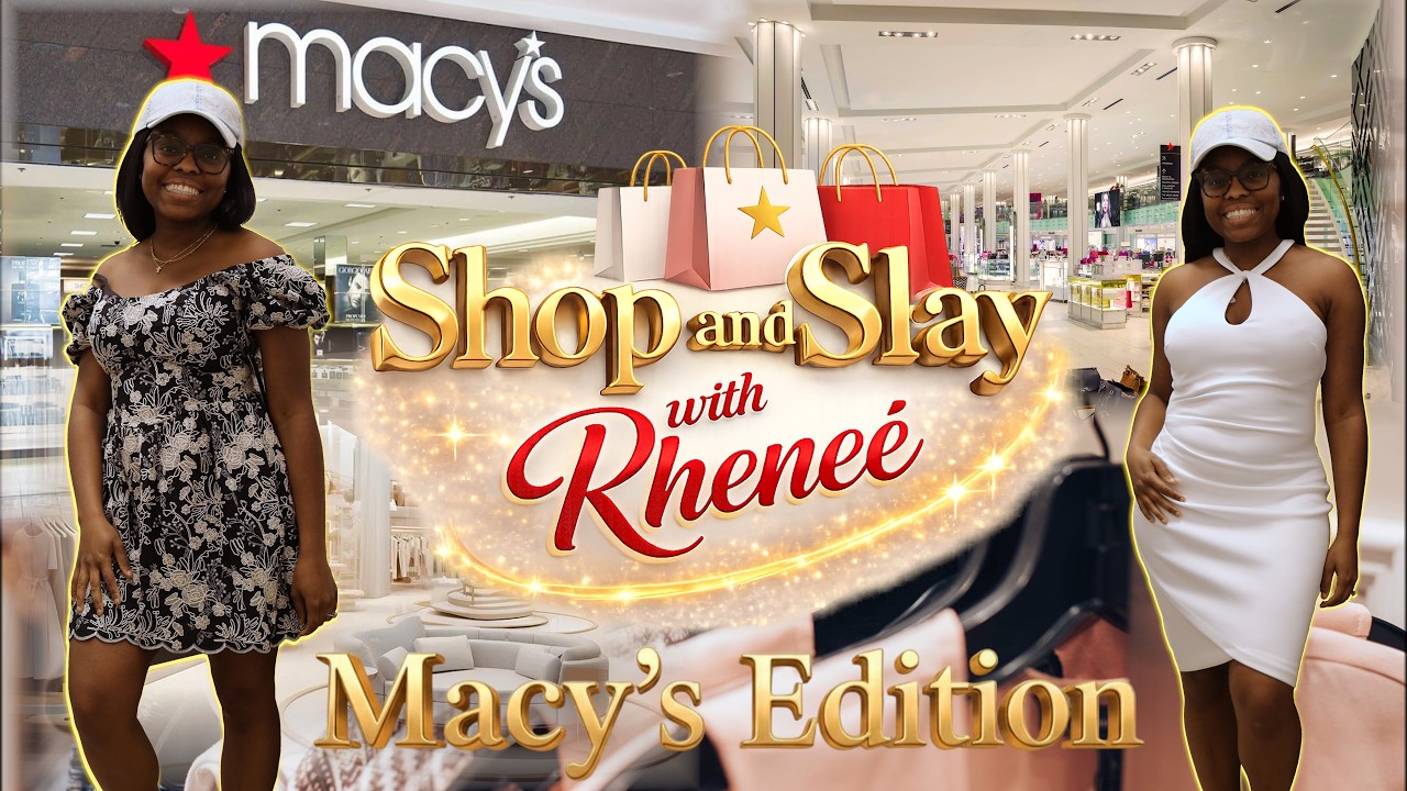 Shop and Slay with Rheneé (Macy's Edition: S/S Part 1)
