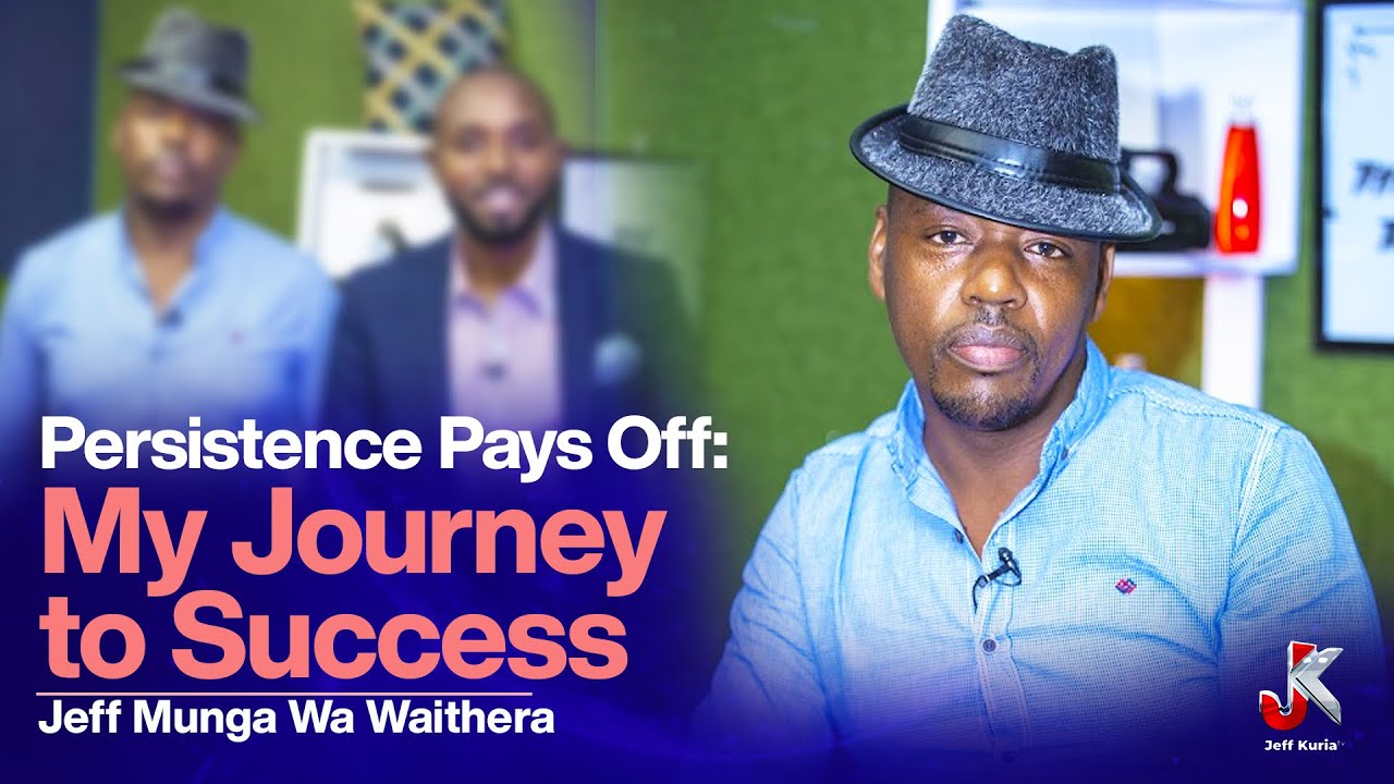 MY JOURNEY TO SUCCESS - JEFF MUNGA WA WAITHIRA