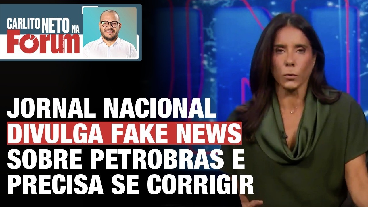 JORNAL NACIONAL DIVULGA FAKE NEWS SOBRE PETROBRAS E PRECISA SE CORRIGIR