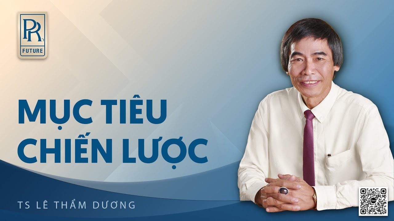 MỤC TIÊU CHIẾN LƯỢC | TS LÊ THẨM DƯƠNG MỚI NHẤT NĂM 2022