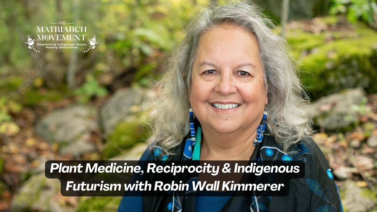 Robin Wall Kimmerer: Intergenerational Plant Wisdom | Matriarch Movement Podcast | S6 E3