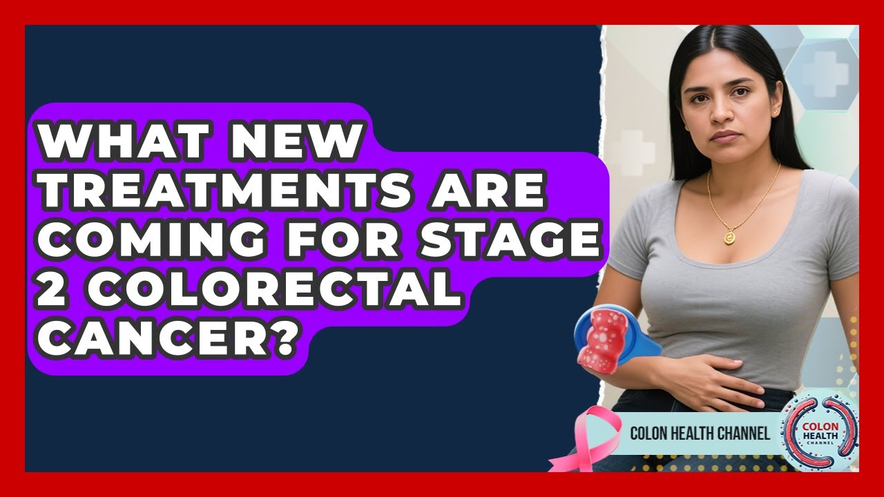 What New Treatments Are Coming For Stage 2 Colorectal Cancer? - Colon Health Channel