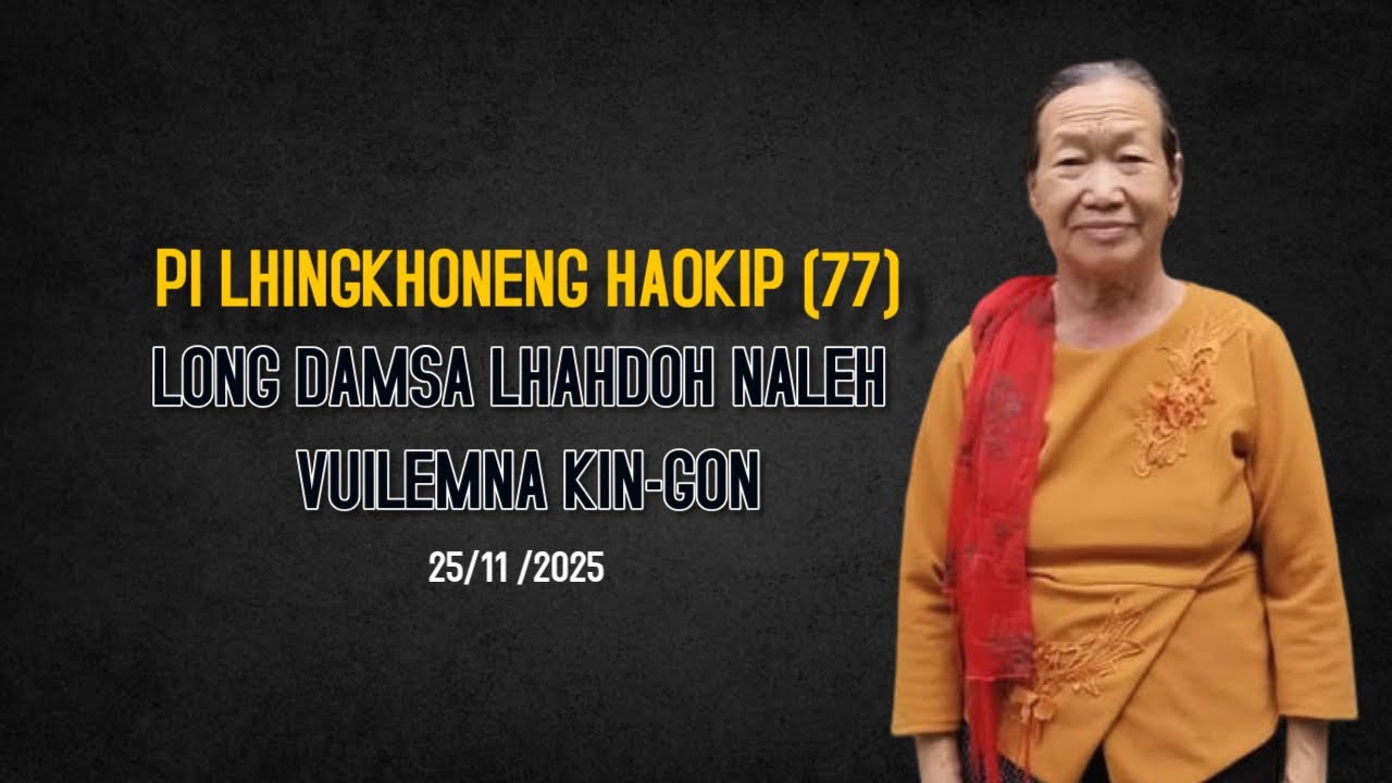 PI LHINGKHONENG HAOKIP (77) | LONG DAMSA LHAHDOH NALEH VUILEMNA KIN-GON | 25/11 /2025