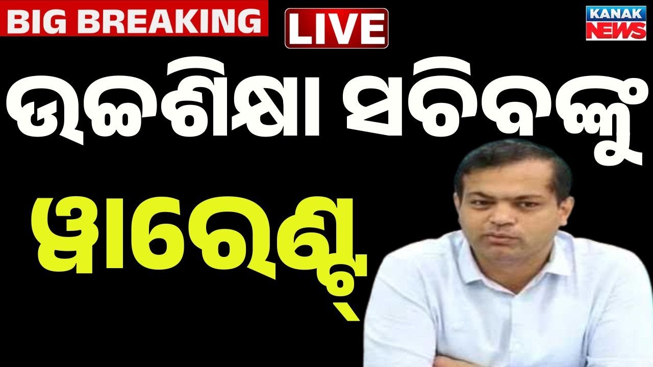 🔴Big Breaking | ଉଚ୍ଚଶିକ୍ଷା ସଚ୍ଚିବଙ୍କୁ ୱାରେଣ୍ଟ | Warrant Issued | Higher Education Secretary