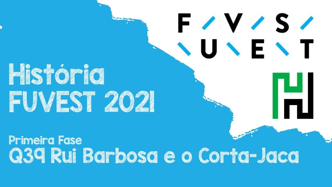 Fuvest 2021 Primeira Fase Q39 História (Rui Barbosa / Corta Jaca)