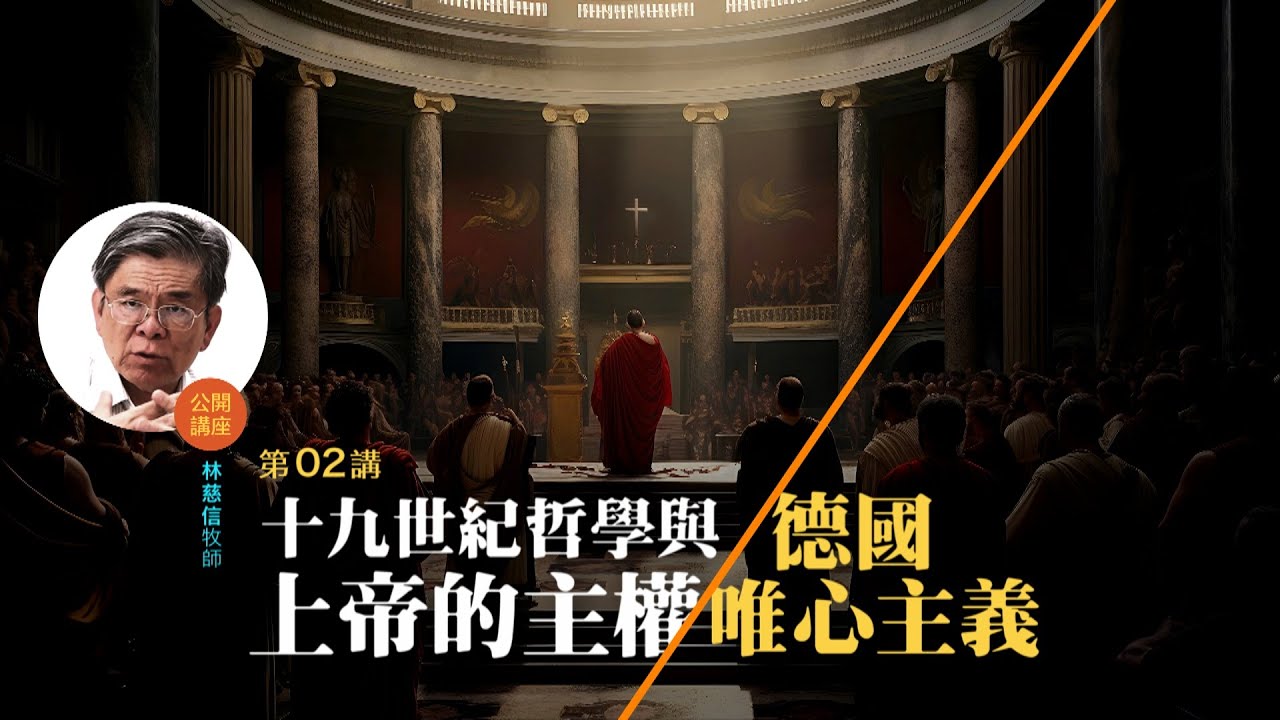 十九世紀哲學與上帝的主權（一）：德國唯心主義 (02)——林慈信牧師