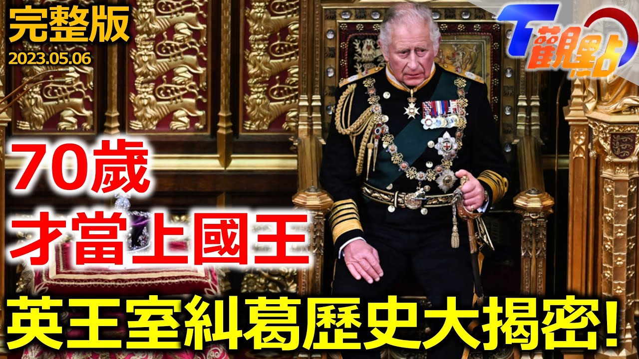 70歲最老國王與千億王孫 查理三世及英王室愛恨糾葛 讓我們看下去 T觀點 20230506 (完整版)